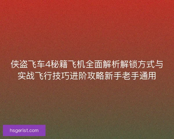 侠盗飞车4秘籍飞机全面解析解锁方式与实战飞行技巧进阶攻略新手老手通用