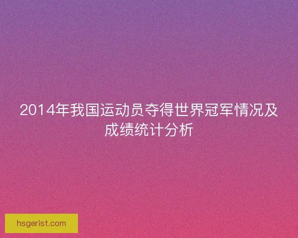 2014年我国运动员夺得世界冠军情况及成绩统计分析