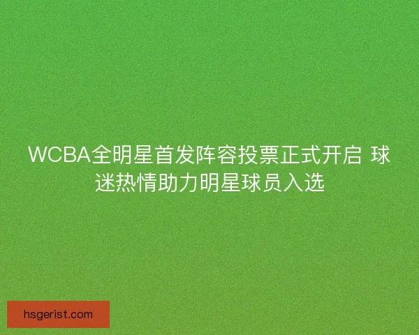 WCBA全明星首发阵容投票正式开启 球迷热情助力明星球员入选