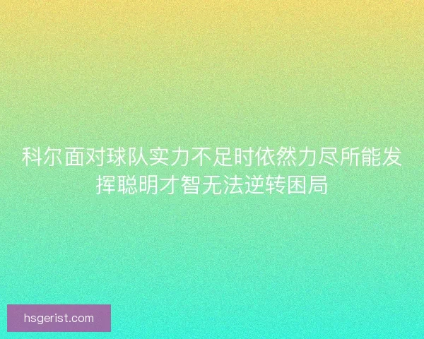 科尔面对球队实力不足时依然力尽所能发挥聪明才智无法逆转困局